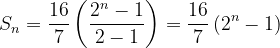 \dpi{120} S_{n}= \frac{16}{7}\left ( \frac{2^{n}-1}{2-1} \right )= \frac{16}{7}\left ( 2^{n}-1 \right )